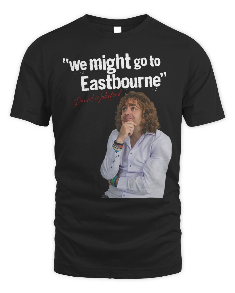 Daniel Wakeford Merch We Might Go to Eastbourne Shirt Unisex Standard T-Shirt black s